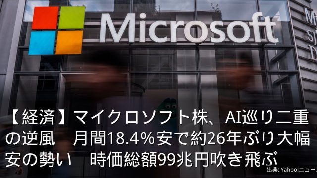 【経済】マイクロソフト株、AI巡り二重の逆風　月間18.4％安で約26年ぶり大幅安の勢い　時価総額99兆円吹き飛ぶ