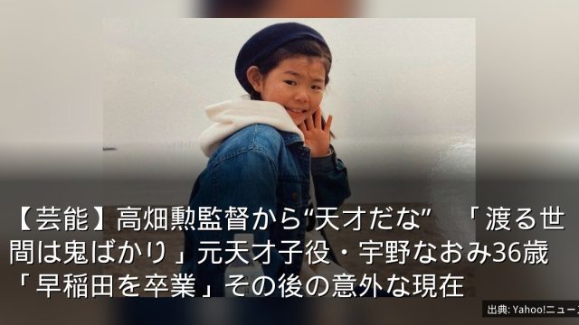 【芸能】高畑勲監督から“天才だな”　「渡る世間は鬼ばかり」元天才子役・宇野なおみ36歳「早稲田を卒業」その後の意外な現在