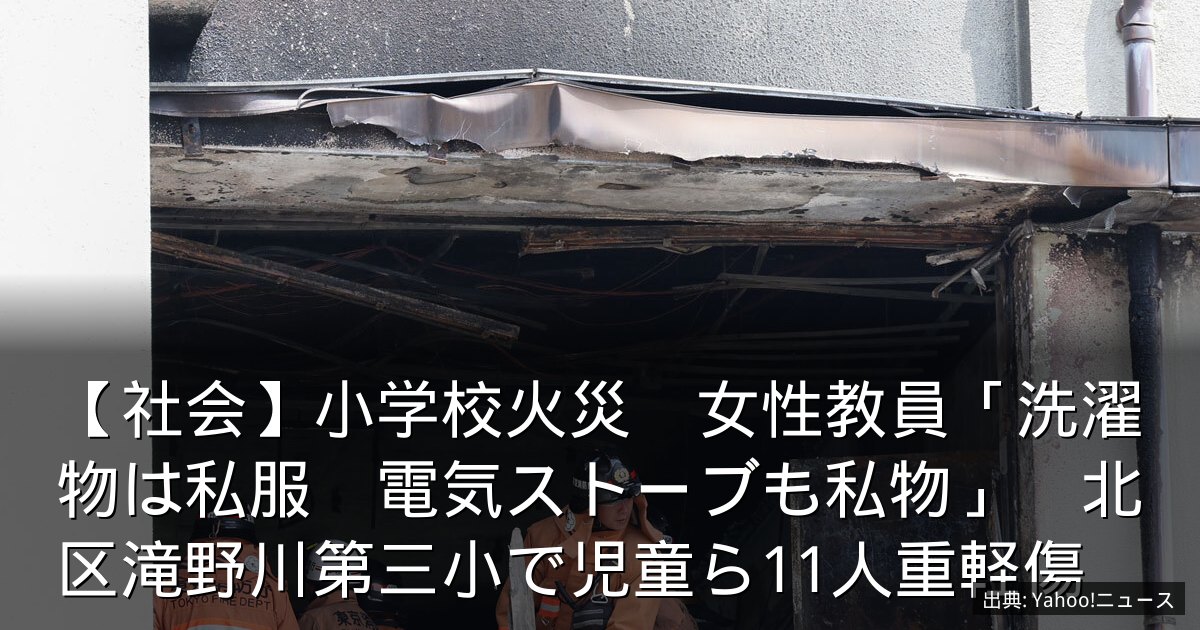 【社会】小学校火災　女性教員「洗濯物は私服　電気ストーブも私物」　北区滝野川第三小で児童ら11人重軽傷