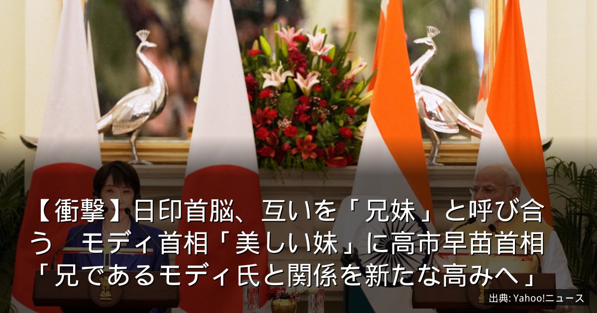 【衝撃】日印首脳、互いを「兄妹」と呼び合う　モディ首相「美しい妹」に高市早苗首相「兄であるモディ氏と関係を新たな高みへ」