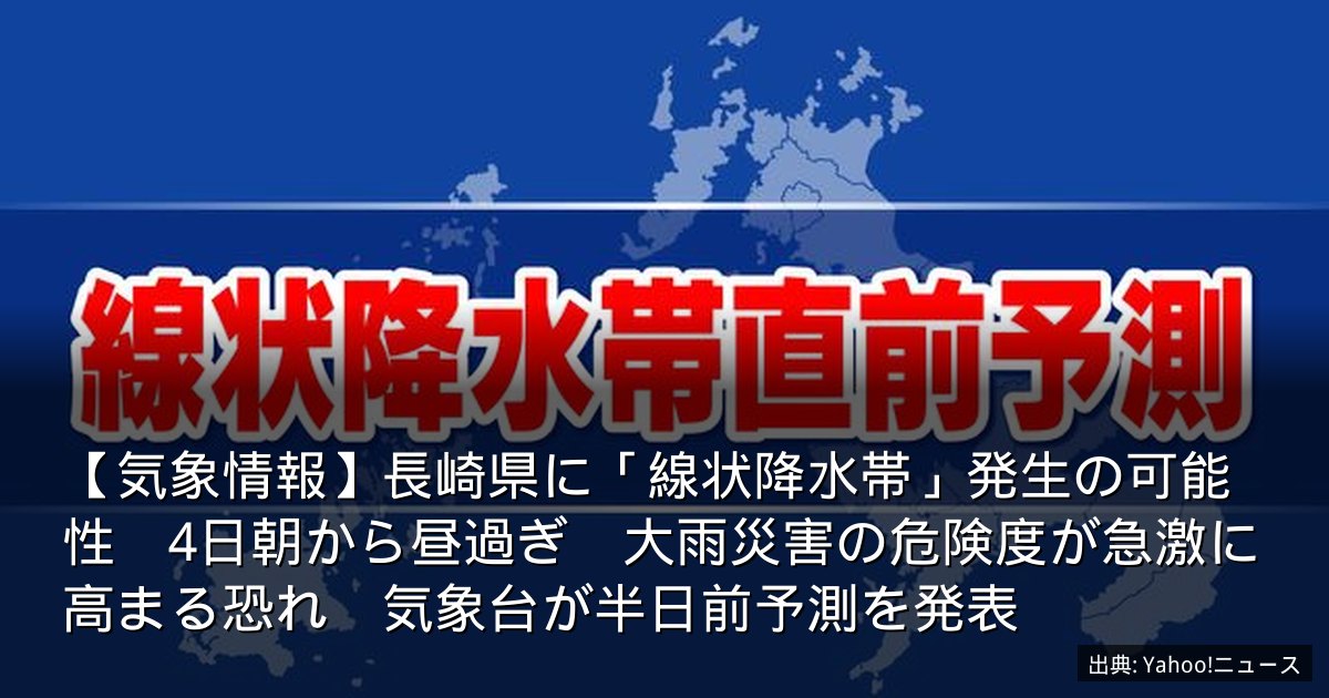 【気象情報】長崎県に「線状降水帯」発生の可能性　4日朝から昼過ぎ　大雨災害の危険度が急激に高まる恐れ　気象台が半日前予測を発表