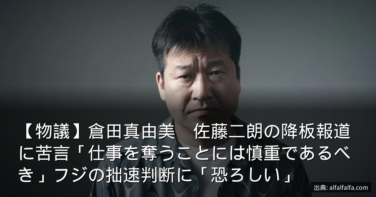 【物議】倉田真由美　佐藤二朗の降板報道に苦言「仕事を奪うことには慎重であるべき」フジの拙速判断に「恐ろしい」
