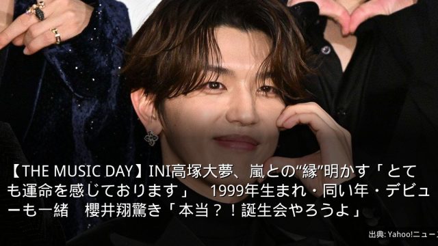 【THE MUSIC DAY】INI高塚大夢、嵐との“縁”明かす「とても運命を感じております」　1999年生まれ・同い年・デビューも一緒　櫻井翔驚き「本当？！誕生会やろうよ」