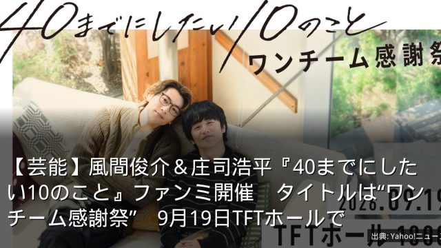 【芸能】風間俊介＆庄司浩平『40までにしたい10のこと』ファンミ開催　タイトルは“ワンチーム感謝祭”　9月19日TFTホールで