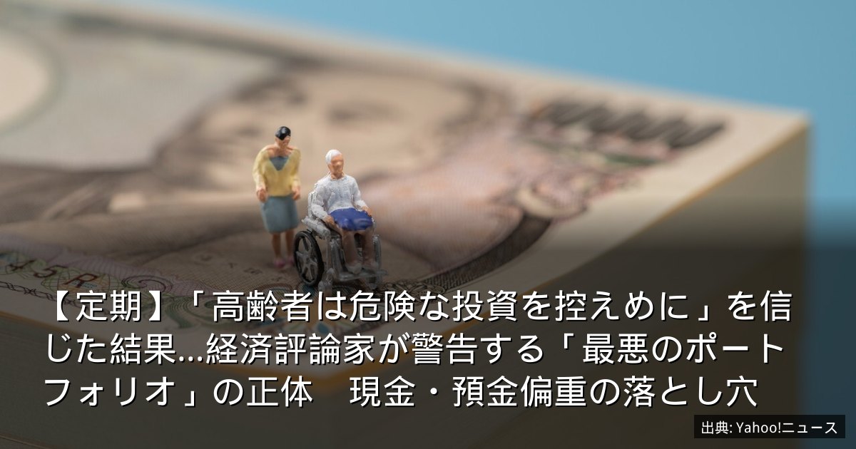 【定期】「高齢者は危険な投資を控えめに」を信じた結果…経済評論家が警告する「最悪のポートフォリオ」の正体　現金・預金偏重の落とし穴