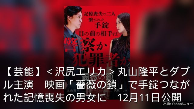 【芸能】＜沢尻エリカ＞丸山隆平とダブル主演　映画「薔薇の鎖」で手錠つながれた記憶喪失の男女に　12月11日公開