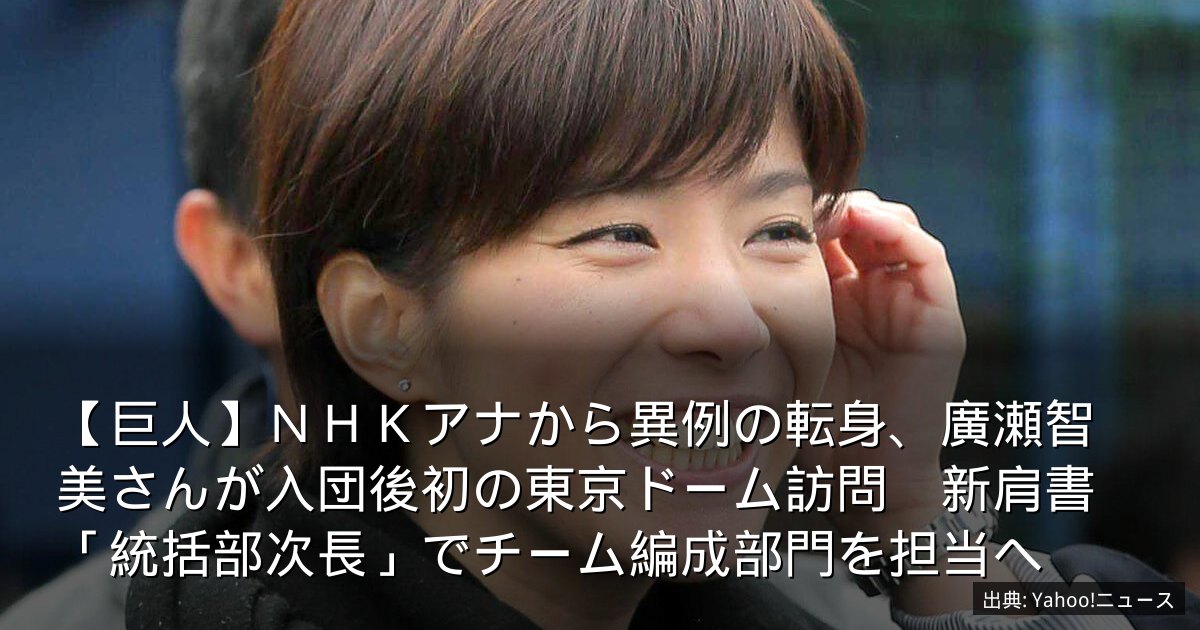【巨人】ＮＨＫアナから異例の転身、廣瀬智美さんが入団後初の東京ドーム訪問　新肩書「統括部次長」でチーム編成部門を担当へ