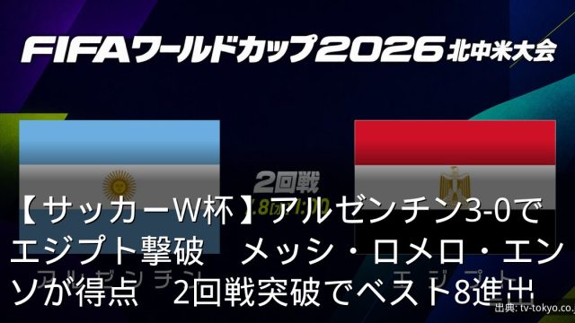 【サッカーW杯】アルゼンチン3-0でエジプト撃破　メッシ・ロメロ・エンソが得点　2回戦突破でベスト8進出