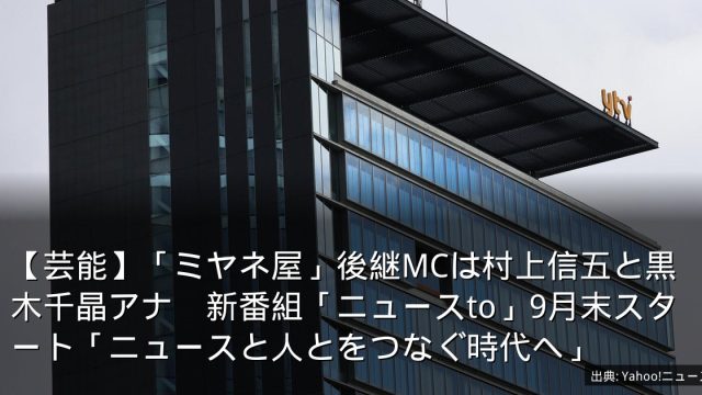 【芸能】「ミヤネ屋」後継MCは村上信五と黒木千晶アナ　新番組「ニュースto」9月末スタート「ニュースと人とをつなぐ時代へ」