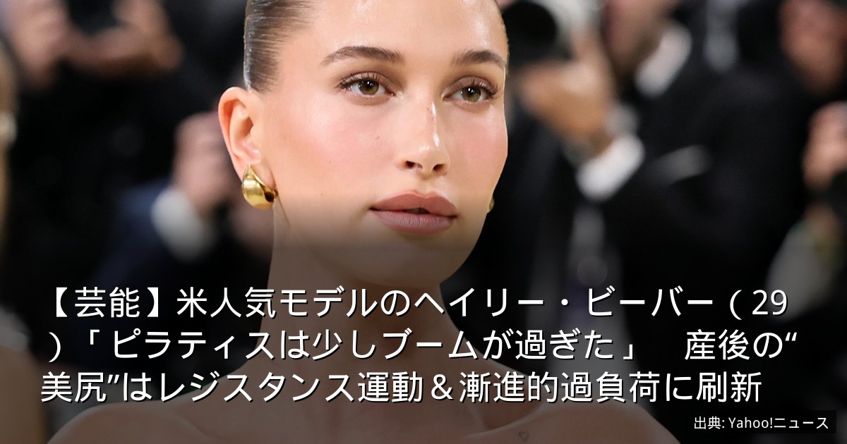 【芸能】米人気モデルのヘイリー・ビーバー（29）「ピラティスは少しブームが過ぎた」　産後の“美尻”はレジスタンス運動＆漸進的過負荷に刷新