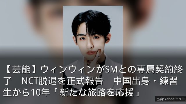 【芸能】ウィンウィンがSMとの専属契約終了　NCT脱退を正式報告　中国出身・練習生から10年「新たな旅路を応援」