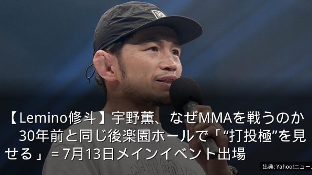 【Lemino修斗】宇野薫、なぜMMAを戦うのか　30年前と同じ後楽園ホールで「“打投極”を見せる」＝7月13日メインイベント出場