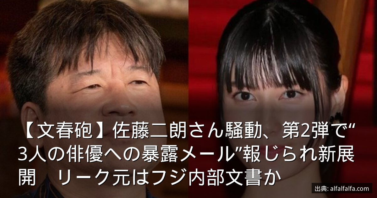 【文春砲】佐藤二朗さん騒動、第2弾で“3人の俳優への暴露メール”報じられ新展開　リーク元はフジ内部文書か