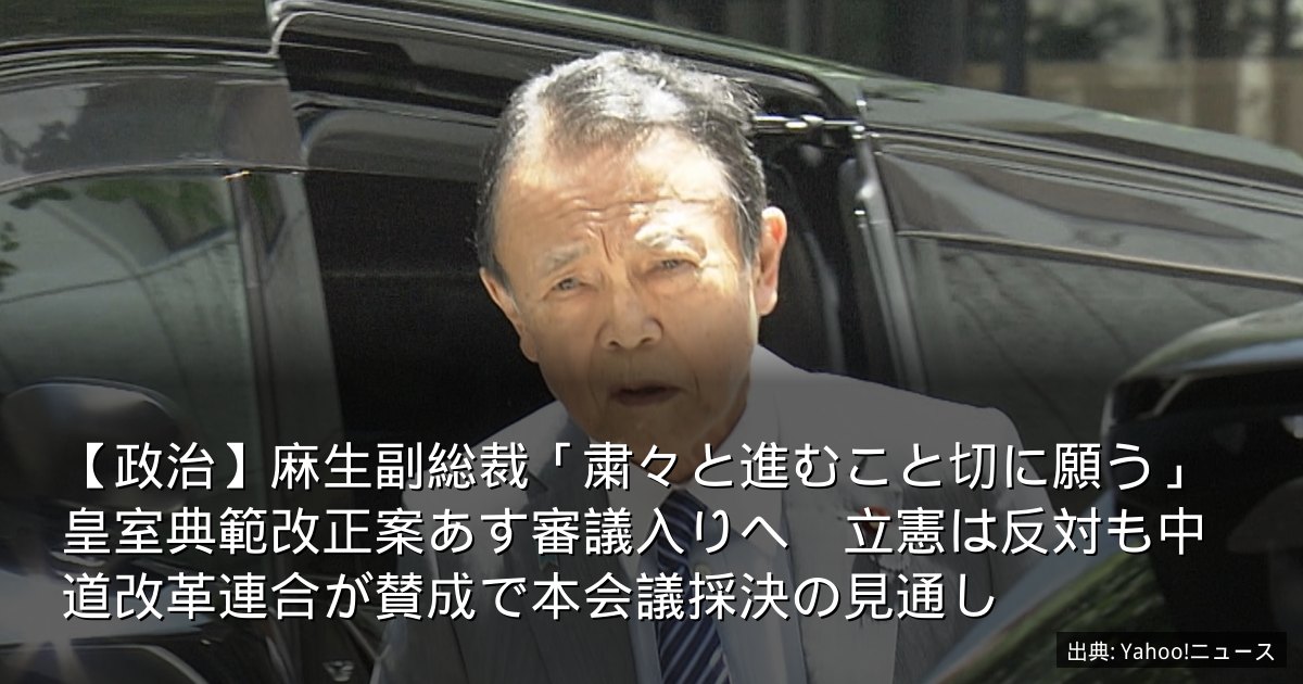 【政治】麻生副総裁「粛々と進むこと切に願う」皇室典範改正案あす審議入りへ　立憲は反対も中道改革連合が賛成で本会議採決の見通し