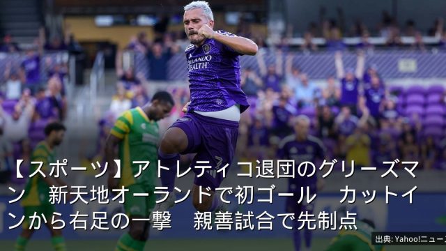 【スポーツ】アトレティコ退団のグリーズマン　新天地オーランドで初ゴール　カットインから右足の一撃　親善試合で先制点