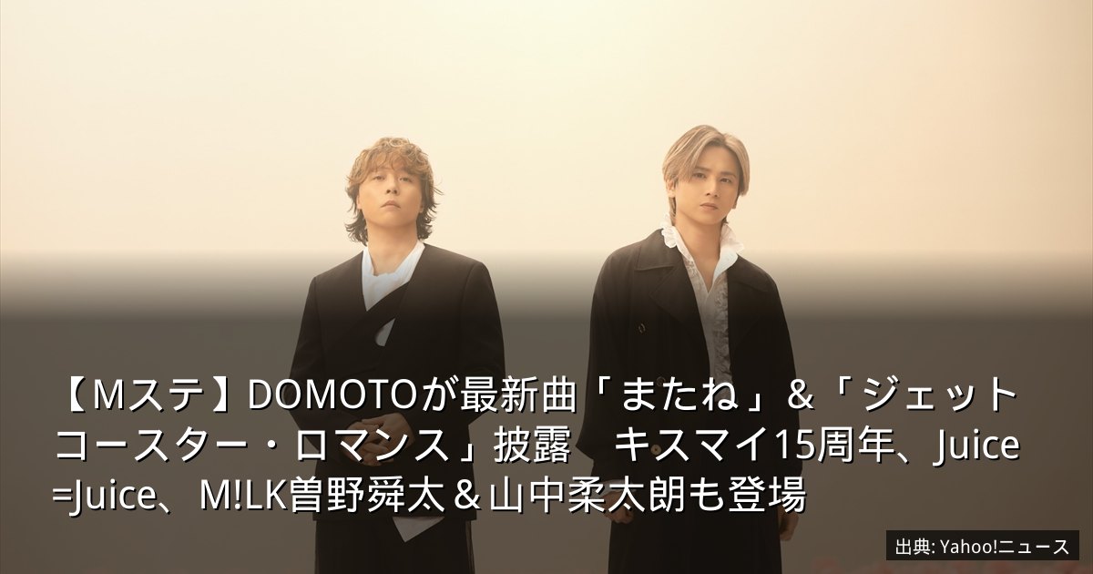 【Mステ】DOMOTOが最新曲「またね」＆「ジェットコースター・ロマンス」披露　キスマイ15周年、Juice=Juice、M!LK曽野舜太＆山中柔太朗も登場