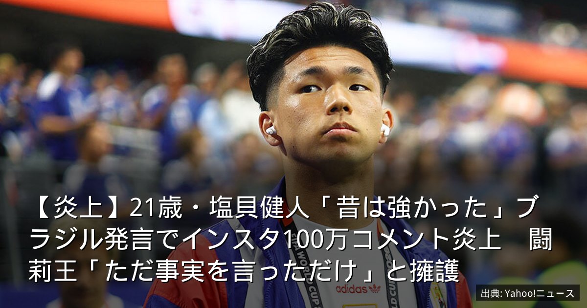【炎上】21歳・塩貝健人「昔は強かった」ブラジル発言でインスタ100万コメント炎上　闘莉王「ただ事実を言っただけ」と擁護