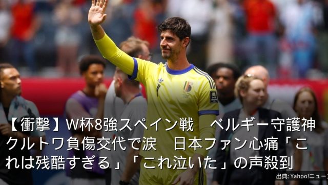 【衝撃】W杯8強スペイン戦　ベルギー守護神クルトワ負傷交代で涙　日本ファン心痛「これは残酷すぎる」「これ泣いた」の声殺到