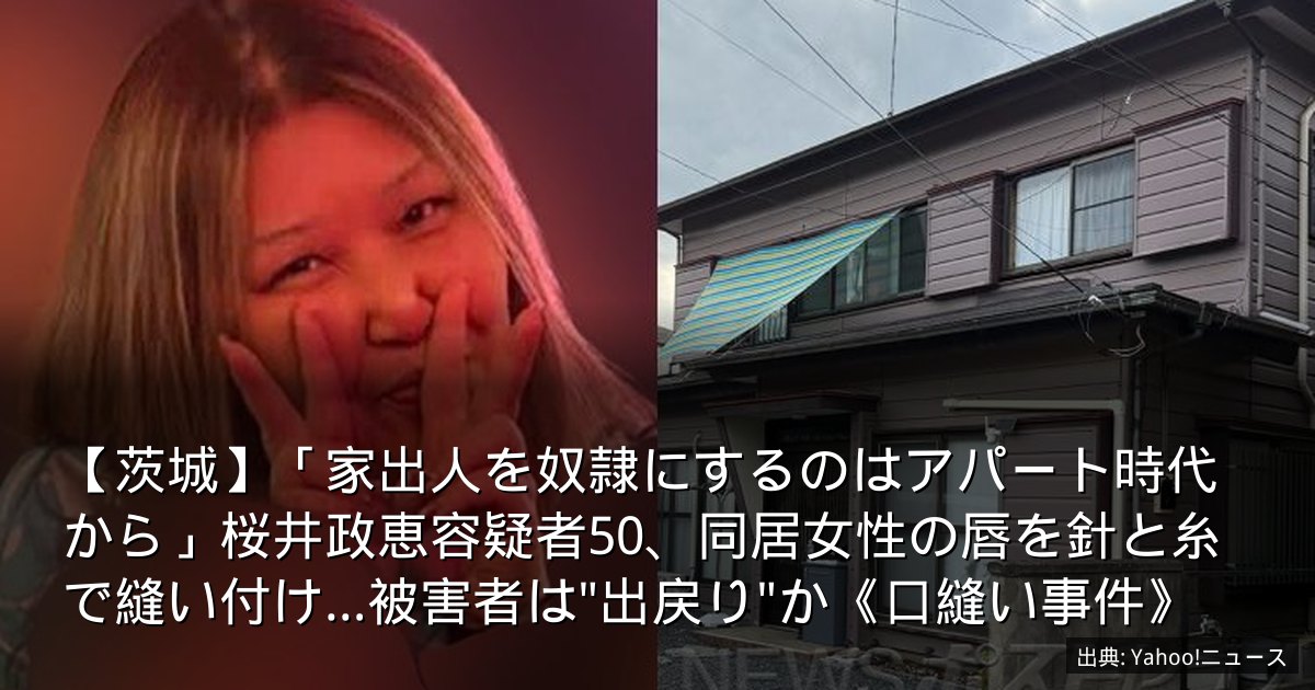 【茨城】「家出人を奴隷にするのはアパート時代から」桜井政恵容疑者50、同居女性の唇を針と糸で縫い付け…被害者は"出戻り"か《口縫い事件》