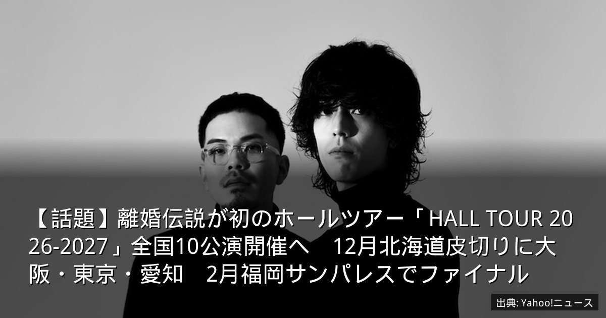 【話題】離婚伝説が初のホールツアー「HALL TOUR 2026-2027」全国10公演開催へ　12月北海道皮切りに大阪・東京・愛知　2月福岡サンパレスでファイナル
