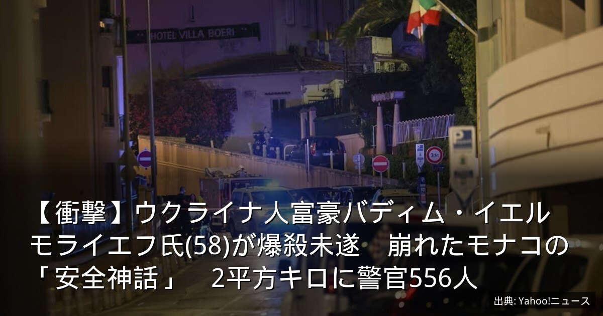 【衝撃】ウクライナ人富豪バディム・イエルモライエフ氏(58)が爆殺未遂　崩れたモナコの「安全神話」　2平方キロに警官556人