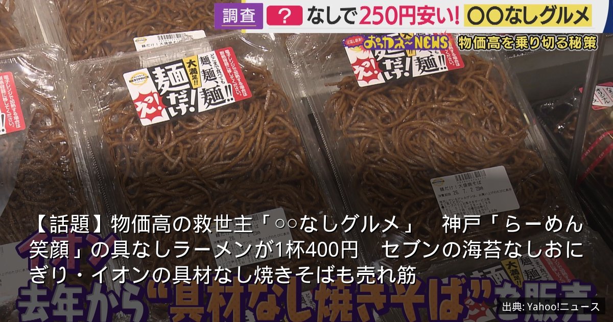 【話題】物価高の救世主「○○なしグルメ」　神戸「らーめん笑顔」の具なしラーメンが1杯400円　セブンの海苔なしおにぎり・イオンの具材なし焼きそばも売れ筋