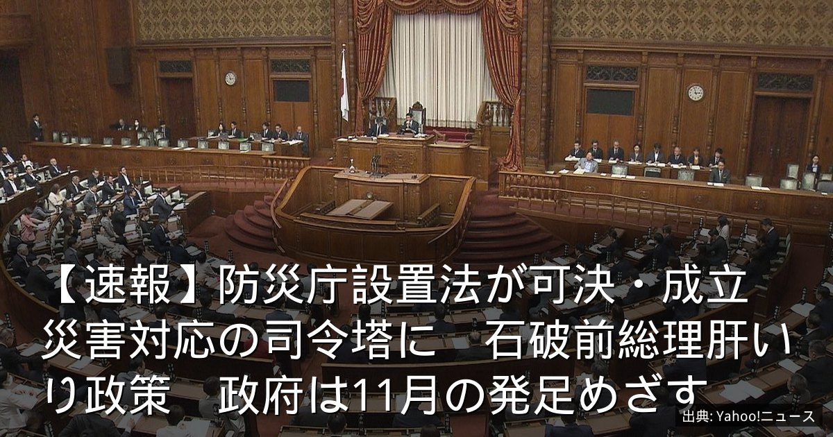 【速報】防災庁設置法が可決・成立　災害対応の司令塔に　石破前総理肝いり政策　政府は11月の発足めざす