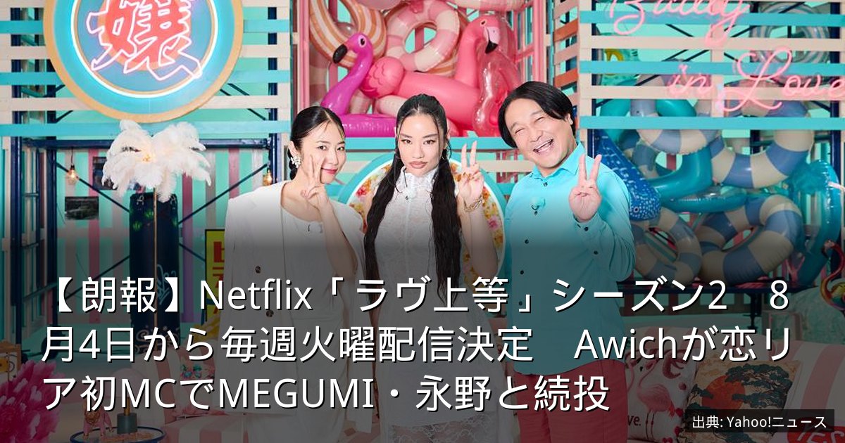 【朗報】Netflix「ラヴ上等」シーズン2　8月4日から毎週火曜配信決定　Awichが恋リア初MCでMEGUMI・永野と続投