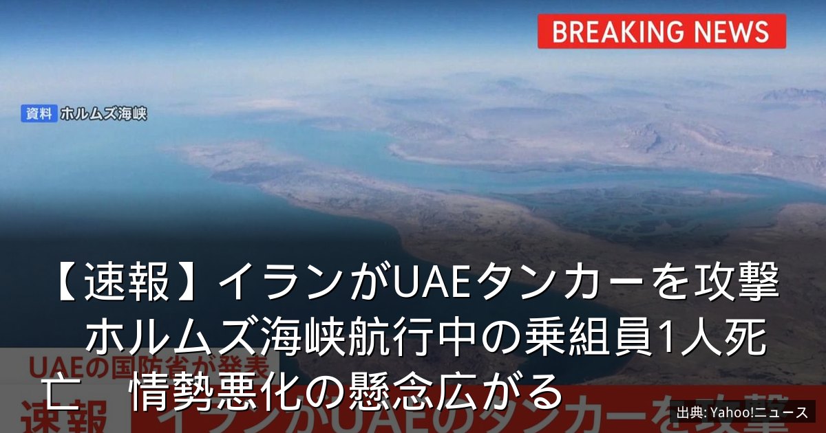 【速報】イランがUAEタンカーを攻撃　ホルムズ海峡航行中の乗組員1人死亡　情勢悪化の懸念広がる