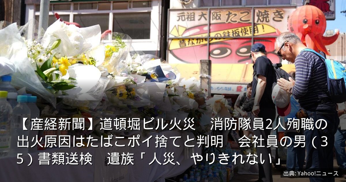 【産経新聞】道頓堀ビル火災　消防隊員2人殉職の出火原因はたばこポイ捨てと判明　会社員の男（35）書類送検　遺族「人災、やりきれない」