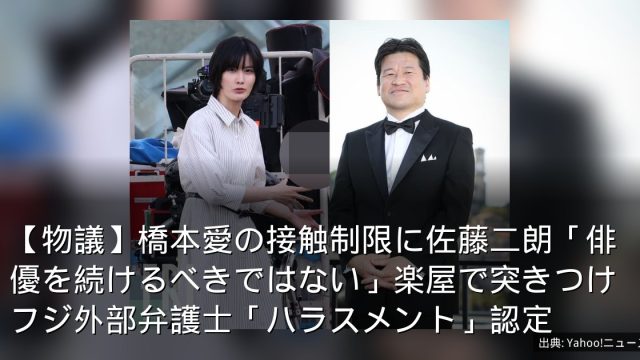 【物議】橋本愛の接触制限に佐藤二朗「俳優を続けるべきではない」楽屋で突きつけフジ外部弁護士「ハラスメント」認定