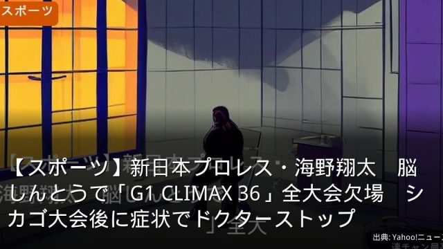 【スポーツ】新日本プロレス・海野翔太　脳しんとうで「G1 CLIMAX 36」全大会欠場　シカゴ大会後に症状でドクターストップ