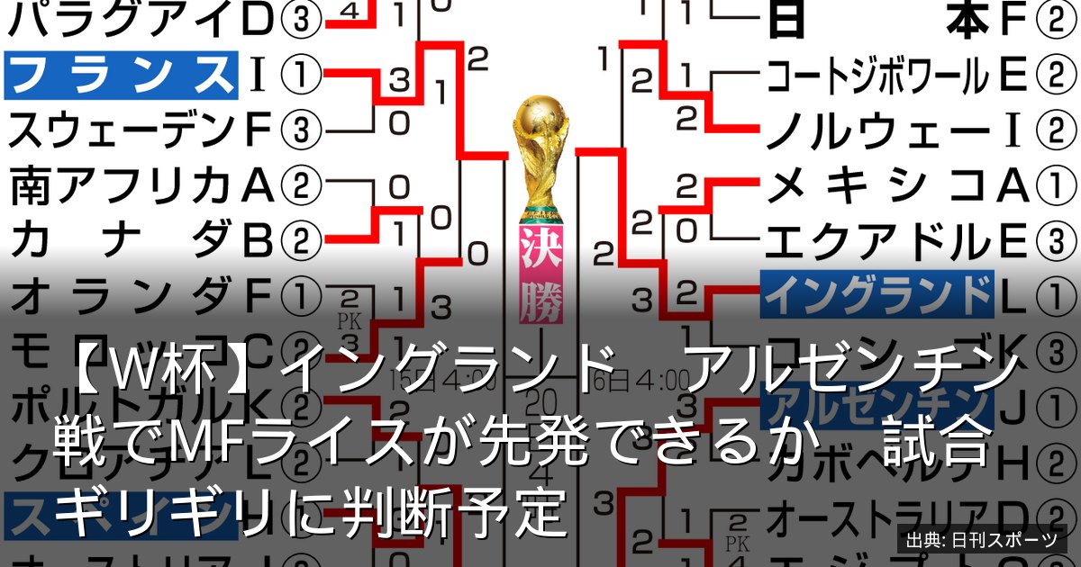 【W杯】イングランド　アルゼンチン戦でMFライスが先発できるか　試合ギリギリに判断予定