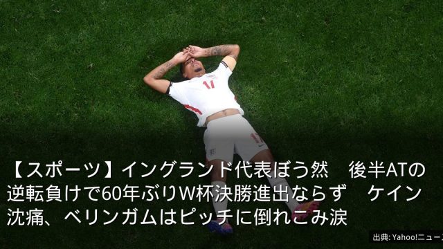 【スポーツ】イングランド代表ぼう然　後半ATの逆転負けで60年ぶりW杯決勝進出ならず　ケイン沈痛、ベリンガムはピッチに倒れこみ涙