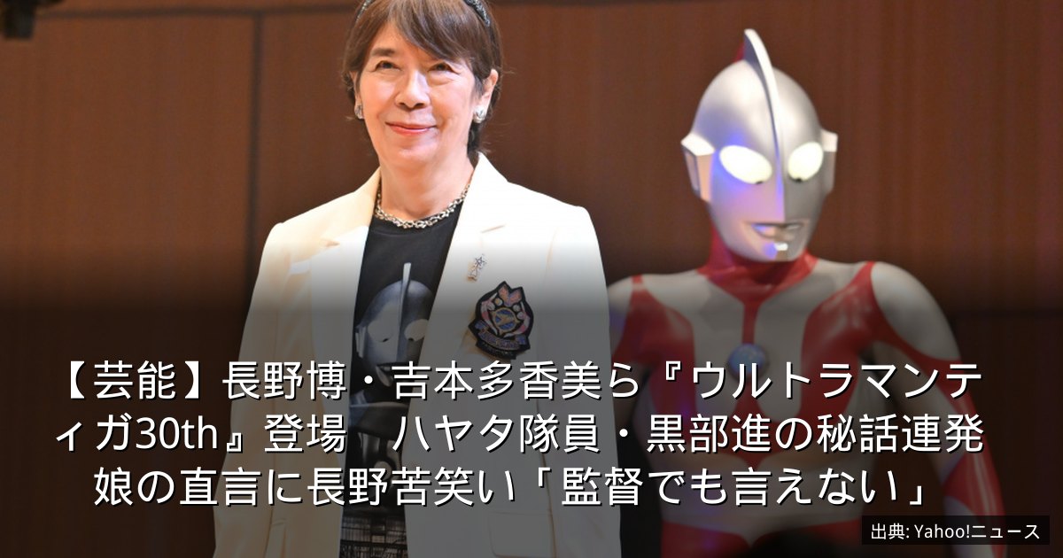 【芸能】長野博・吉本多香美ら『ウルトラマンティガ30th』登場　ハヤタ隊員・黒部進の秘話連発　娘の直言に長野苦笑い「監督でも言えない」