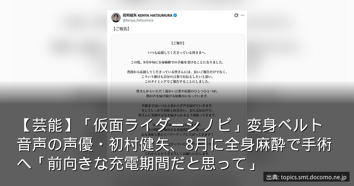 【芸能】「仮面ライダーシノビ」変身ベルト音声の声優・初村健矢、8月に全身麻酔で手術へ「前向きな充電期間だと思って」