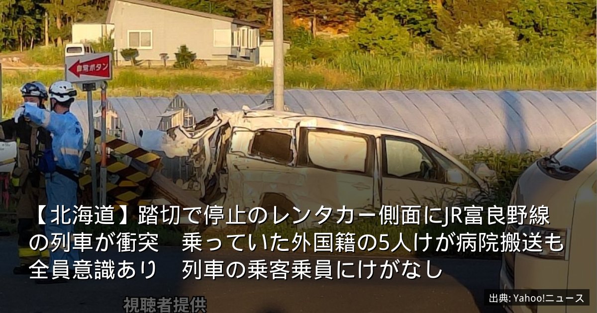 【北海道】踏切で停止のレンタカー側面にJR富良野線の列車が衝突　乗っていた外国籍の5人けが病院搬送も全員意識あり　列車の乗客乗員にけがなし