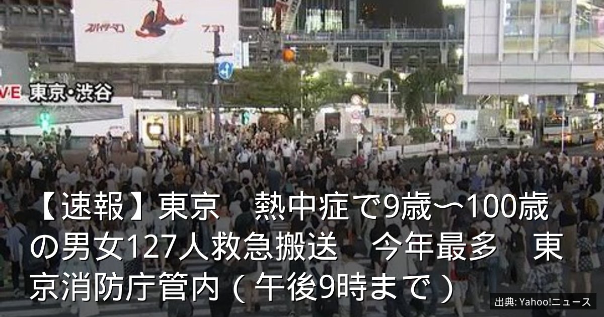 【速報】東京　熱中症で9歳〜100歳の男女127人救急搬送　今年最多　東京消防庁管内（午後9時まで）