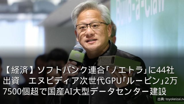 【経済】ソフトバンク連合｢ノエトラ｣に44社出資　エヌビディア次世代GPU｢ルービン｣2万7500個超で国産AI大型データセンター建設