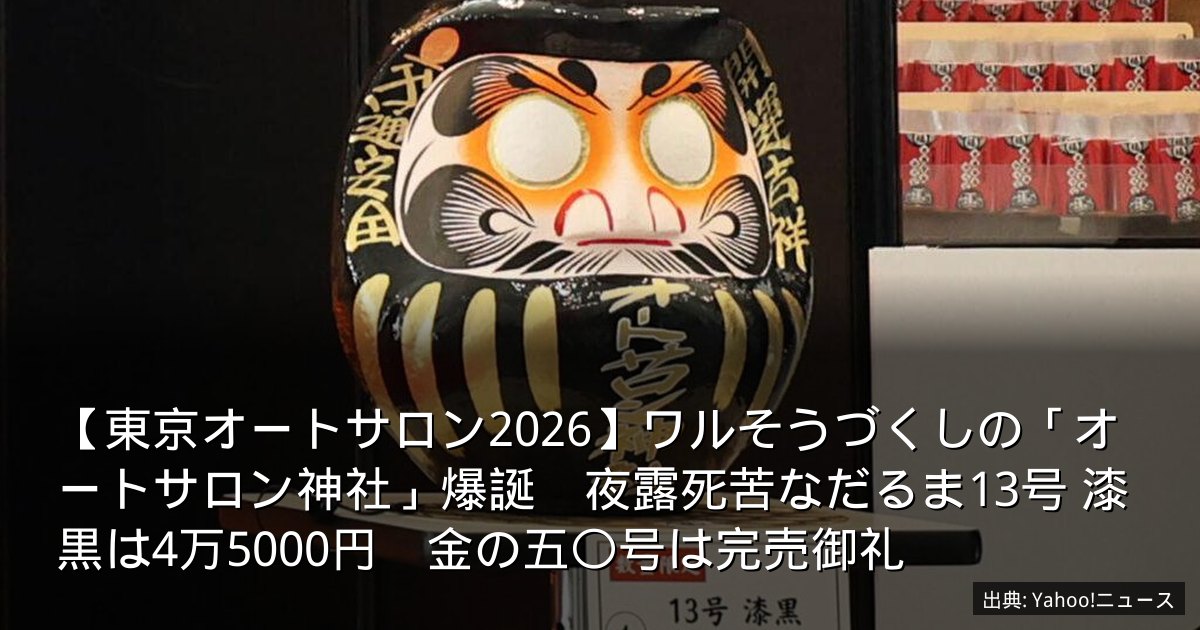 【東京オートサロン2026】ワルそうづくしの「オートサロン神社」爆誕　夜露死苦なだるま13号 漆黒は4万5000円　金の五〇号は完売御礼
