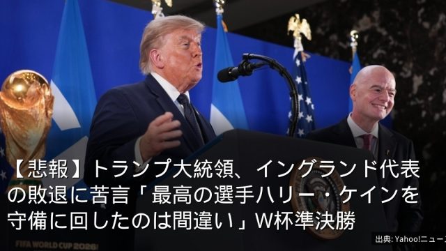 【悲報】トランプ大統領、イングランド代表の敗退に苦言「最高の選手ハリー・ケインを守備に回したのは間違い」W杯準決勝