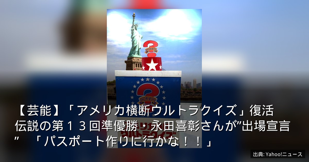 【芸能】「アメリカ横断ウルトラクイズ」復活　伝説の第１３回準優勝・永田喜彰さんが”出場宣言”　「パスポート作りに行かな！！」