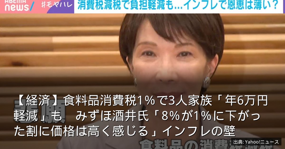 【経済】食料品消費税1％で3人家族「年6万円軽減」も　みずほ酒井氏「8％が1％に下がった割に価格は高く感じる」インフレの壁