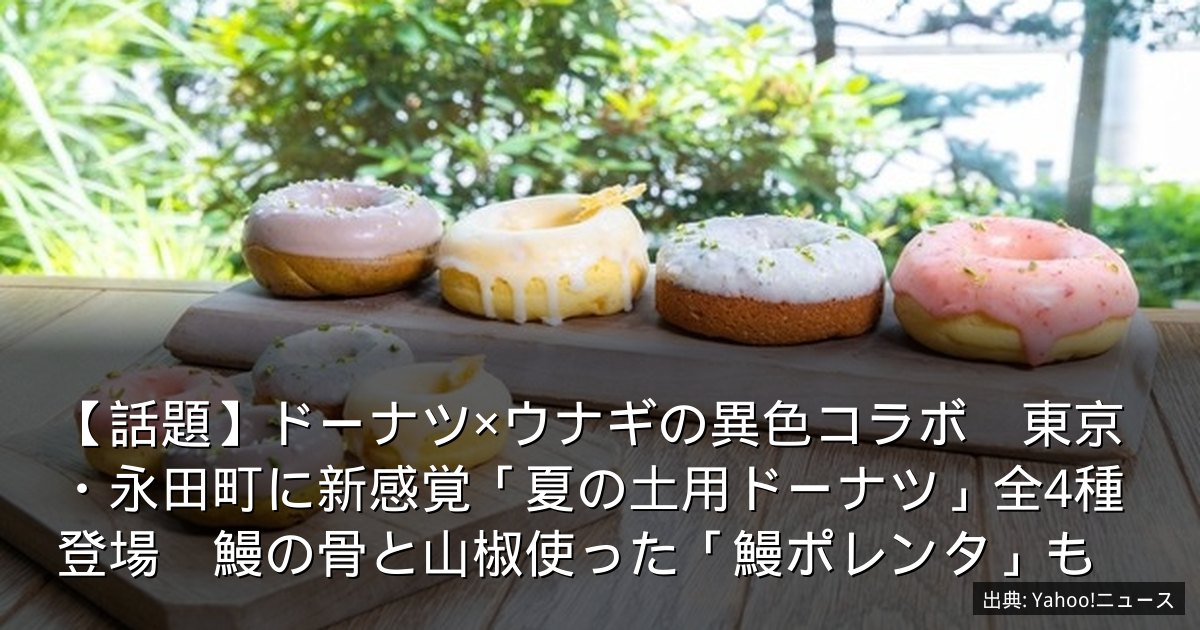 【話題】ドーナツ×ウナギの異色コラボ　東京・永田町に新感覚「夏の土用ドーナツ」全4種登場　鰻の骨と山椒使った「鰻ポレンタ」も