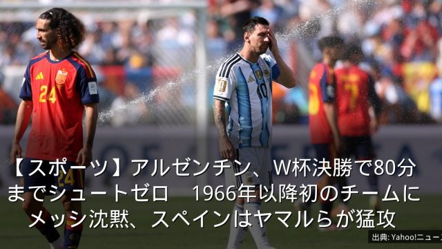 【スポーツ】アルゼンチン、W杯決勝で80分までシュートゼロ　1966年以降初のチームに　メッシ沈黙、スペインはヤマルらが猛攻