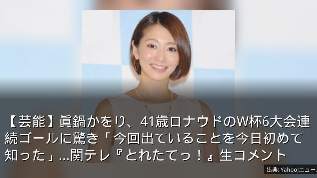 【芸能】眞鍋かをり、41歳ロナウドのW杯6大会連続ゴールに驚き「今回出ていることを今日初めて知った」…関テレ『とれたてっ！』生コメント