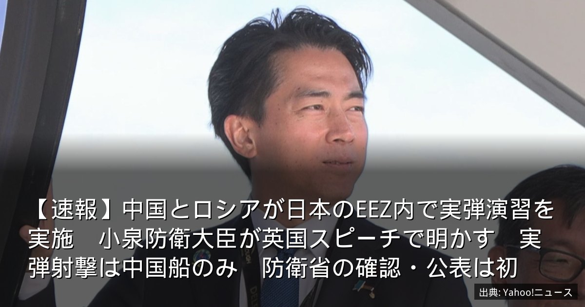 【速報】中国とロシアが日本のEEZ内で実弾演習を実施　小泉防衛大臣が英国スピーチで明かす　実弾射撃は中国船のみ　防衛省の確認・公表は初