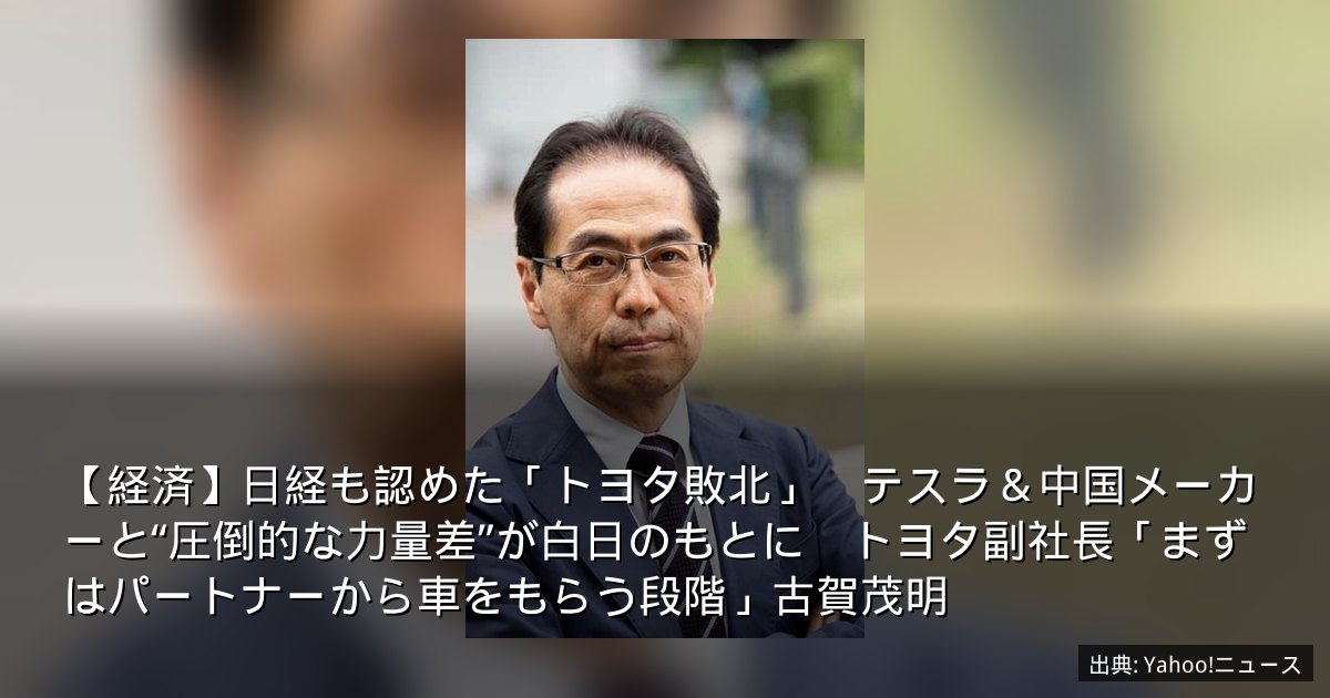 【経済】日経も認めた「トヨタ敗北」　テスラ＆中国メーカーと“圧倒的な力量差”が白日のもとに　トヨタ副社長「まずはパートナーから車をもらう段階」古賀茂明