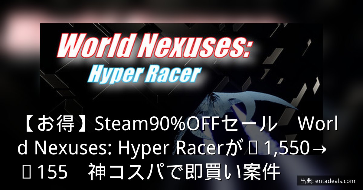 【お得】Steam90%OFFセール　World Nexuses: Hyper Racerが¥1,550→¥155　神コスパで即買い案件