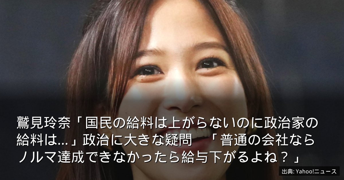 鷲見玲奈「国民の給料は上がらないのに政治家の給料は…」政治に大きな疑問　「普通の会社ならノルマ達成できなかったら給与下がるよね？」